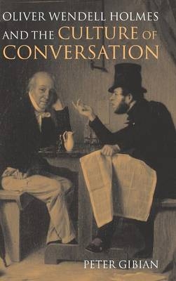 Oliver Wendell Holmes and the Culture of Conversation - Peter Gibian