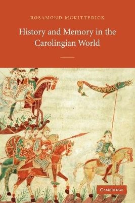 History and Memory in the Carolingian World - Rosamond McKitterick