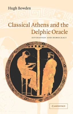 Classical Athens and the Delphic Oracle - Hugh Bowden