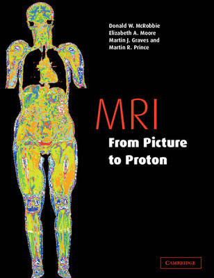 MRI from Picture to Proton - Donald W. McRobbie, Elizabeth A. Moore, Martin J. Graves, Martin R. Prince