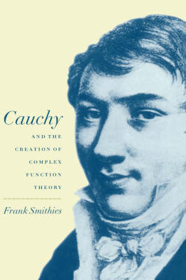 Cauchy and the Creation of Complex Function Theory - Frank Smithies