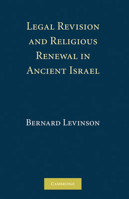 Legal Revision and Religious Renewal in Ancient Israel - Bernard M. Levinson