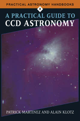 A Practical Guide to CCD Astronomy - Patrick Martinez, Alain Klotz