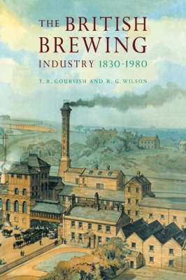 The British Brewing Industry, 1830–1980 - T. R. Gourvish, R. G. Wilson