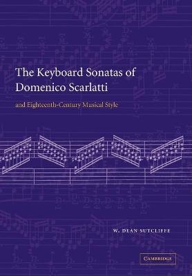 The Keyboard Sonatas of Domenico Scarlatti and Eighteenth-Century Musical Style - W. Dean Sutcliffe