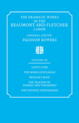 The Dramatic Works in the Beaumont and Fletcher Canon: Volume 3, Love's Cure, The Noble Gentleman, The Tragedy of Thierry and Theodoret, The Faithful Shepherdess - Francis Beaumont, John Fletcher