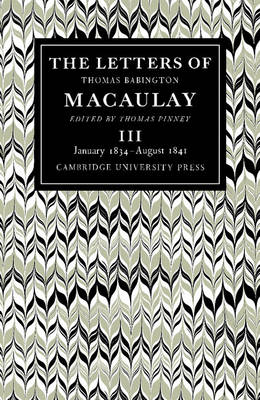 The Letters of Thomas Babington MacAulay: Volume 3, January 1834–August 1841 - Thomas Macaulay, Thomas Pinney