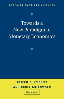 Towards a New Paradigm in Monetary Economics - Joseph Stiglitz, Bruce Greenwald