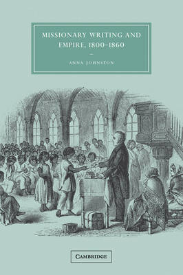 Missionary Writing and Empire, 1800–1860 - Anna Johnston