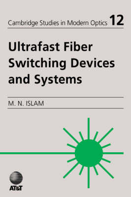 Ultrafast Fiber Switching Devices and Systems - Mohammed N. Islam