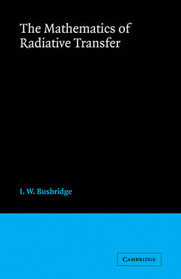 The Mathematics of Radiative Transfer - I. W. Busbridge