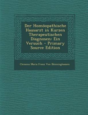 Der Homoopathische Hausarzt in Kurzen Therapeutischen Diagnosen - Clemens Maria Franz Von Bonninghausen