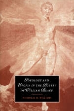 Ideology and Utopia in the Poetry of William Blake - Nicholas M. Williams