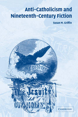 Anti-Catholicism and Nineteenth-Century Fiction - Susan M. Griffin