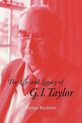 The Life and Legacy of G. I. Taylor - G. K. Batchelor