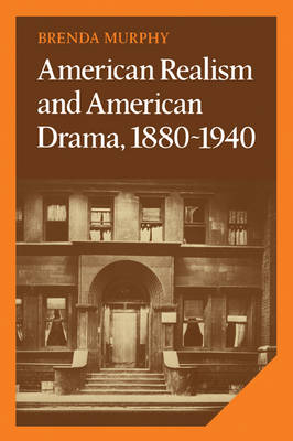 American Realism and American Drama, 1880–1940 - Brenda Murphy