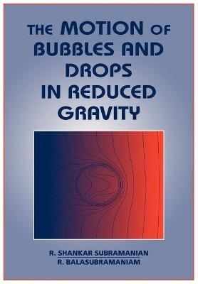 The Motion of Bubbles and Drops in Reduced Gravity - R. Shankar Subramanian, R. Balasubramaniam