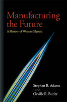 Manufacturing the Future - Stephen B. Adams, Orville R. Butler