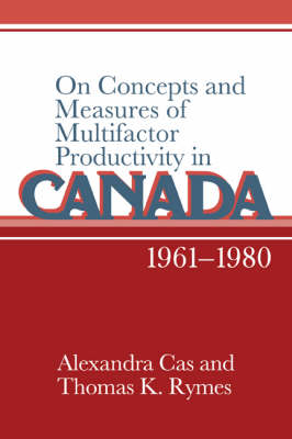On Concepts and Measures of Multifactor Productivity in Canada, 1961–1980 - Alexandra Cas, Thomas K. Rymes