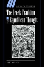 The Greek Tradition in Republican Thought - Eric Nelson