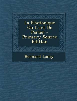 La Rhetorique Ou L'Art de Parler - Bernard Lamy