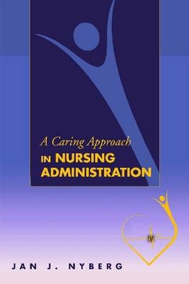 Caring Approach in Nursing Administration -  Jan J. Nyberg