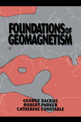 Foundations of Geomagnetism - George Backus, Robert Parker, Catherine Constable