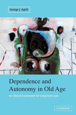 Dependence and Autonomy in Old Age - George Agich