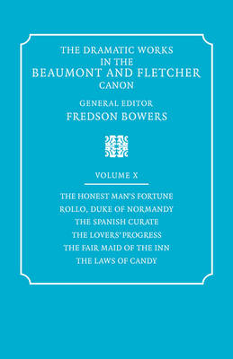 The Dramatic Works in the Beaumont and Fletcher Canon: Volume 10, The Honest Man's Fortune, Rollo, Duke of Normandy, The Spanish Curate, The Lover's Progress, The Fair Maid of the Inn, The Laws of Candy - Francis Beaumont, John Fletcher