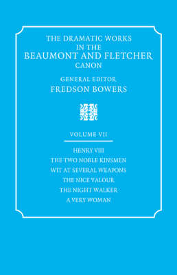 The Dramatic Works in the Beaumont and Fletcher Canon: Volume 7, Henry VIII, The Two Noble Kinsmen, Wit at Several Weapons, The Nice Valour, The Night Walker, A Very Woman - Francis Beaumont, John Fletcher
