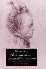 Rousseau, Robespierre and English Romanticism - Gregory Dart