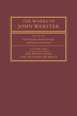 The Works of John Webster: Volume 1, The White Devil; The Duchess of Malfi - John Webster