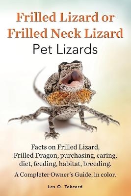 Frilled Lizard or Frilled Neck Lizard, Pet Lizards, Facts on Frilled Lizard, Frilled Dragon, Purchasing, Caring, Diet, Feeding, Habitat, Breeding. A C - Les O Tekcard