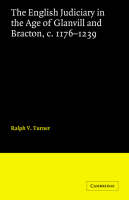 The English Judiciary in the Age of Glanvill and Bracton c.1176-1239 - Ralph V. Turner