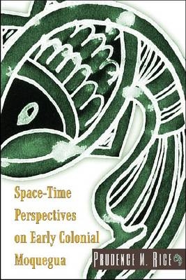 Space-Time Perspectives on Early Colonial Moquegua -  Rice Prudence M. Rice