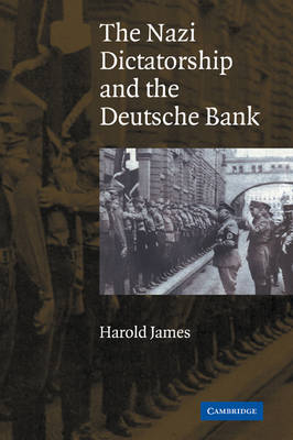 The Nazi Dictatorship and the Deutsche Bank - Harold James