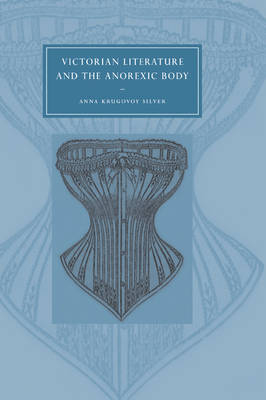 Victorian Literature and the Anorexic Body - Anna Krugovoy Silver