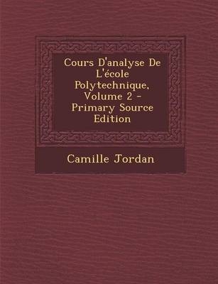 Cours D'Analyse de L'Ecole Polytechnique, Volume 2 - Primary Source Edition - Camille Jordan