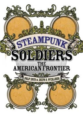 Steampunk Soldiers -  Mr Joseph A. McCullough,  Philip Smith