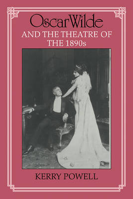 Oscar Wilde and the Theatre of the 1890s - Kerry Powell