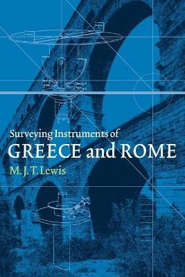 Surveying Instruments of Greece and Rome - M. J. T. Lewis