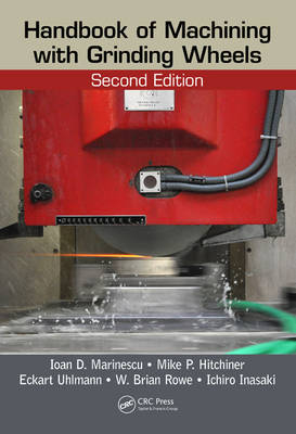 Handbook of Machining with Grinding Wheels - Romulus Mike P. (Saint-Gobain Abrasives  Michigan  USA) Hitchiner, Japan) Inasaki Ichiro (Keio University, Ohio Ioan D. (University of Toledo  USA) Marinescu, Liverpool W. Brian (LJMU  UK) Rowe, Germany) Uhlmann Eckart (University of Berlin