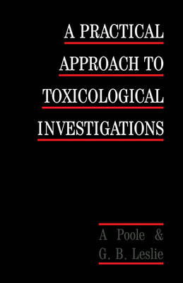 A Practical Approach to Toxicological Investigations - Alan Poole, George B. Leslie