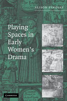 Playing Spaces in Early Women's Drama - Alison Findlay