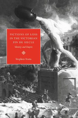 Fictions of Loss in the Victorian Fin de Siècle - Stephen Arata