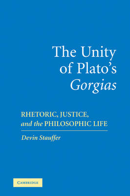 The Unity of Plato's 'Gorgias' - Devin Stauffer