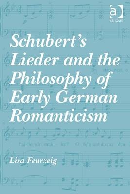 Schubert's Lieder and the Philosophy of Early German Romanticism -  Lisa Feurzeig