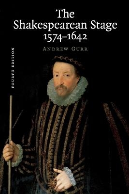 The Shakespearean Stage 1574–1642 - Andrew Gurr