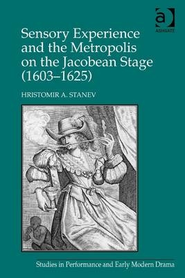 Sensory Experience and the Metropolis on the Jacobean Stage (1603-1625) -  Hristomir A. Stanev
