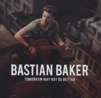 Tomorrow May Not Be Better, 1 Audio-CD - Bastian Baker